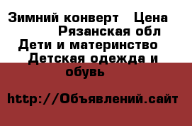 Зимний конверт › Цена ­ 1 500 - Рязанская обл. Дети и материнство » Детская одежда и обувь   